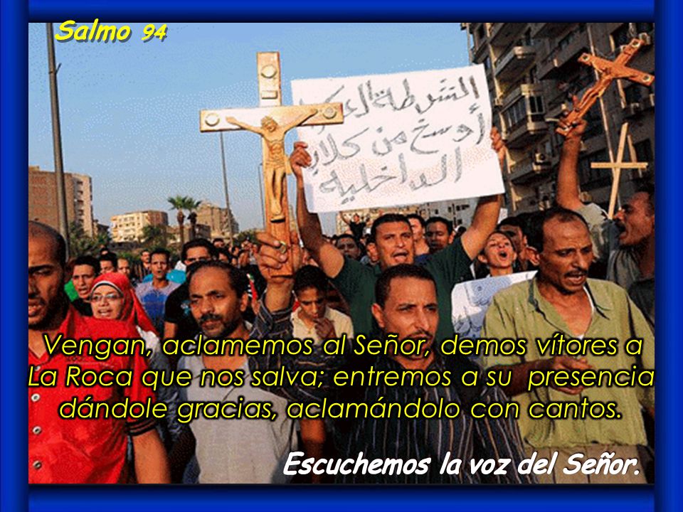 Salmo 94 Vengan, aclamemos al Señor, demos vítores a La Roca que nos salva; entremos a su presencia dándole gracias, aclamándolo con cantos.