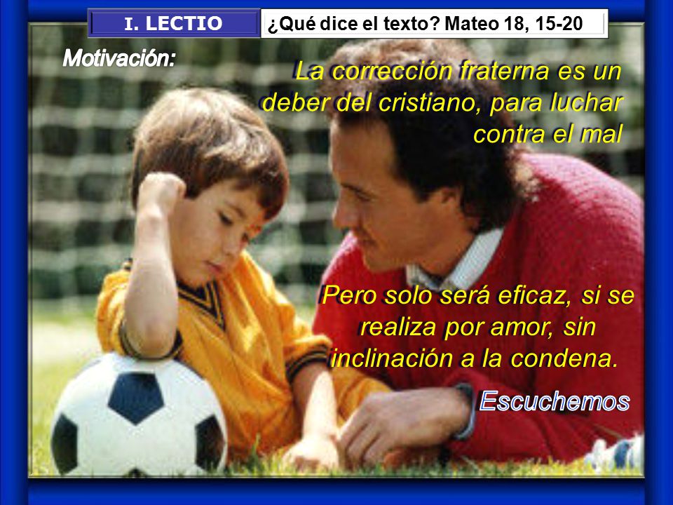 I. LECTIO ¿Qué dice el texto Mateo 18, Motivación: La corrección fraterna es un deber del cristiano, para luchar contra el mal.