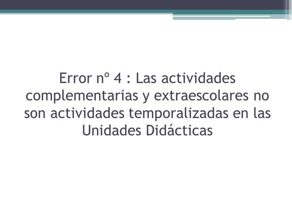 Error nº 4 : Las actividades complementarias y extraescolares no son actividades temporalizadas en las Unidades Didácticas