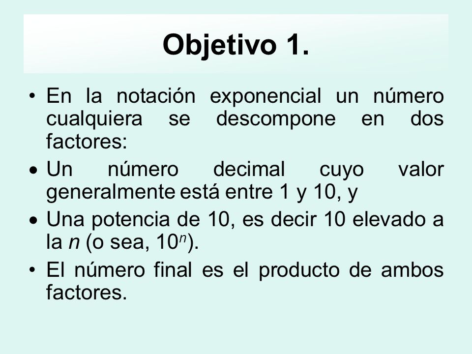 Objetivo 1. En la notación exponencial un número cualquiera se descompone en dos factores: