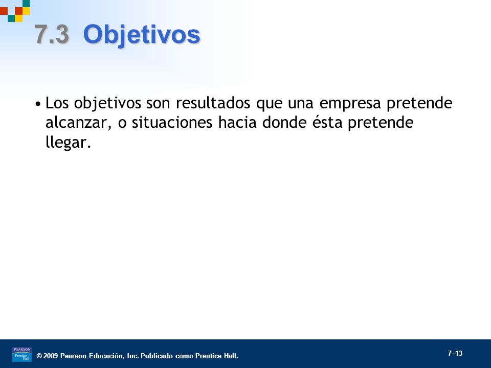 7.3 Objetivos Los objetivos son resultados que una empresa pretende alcanzar, o situaciones hacia donde ésta pretende llegar.