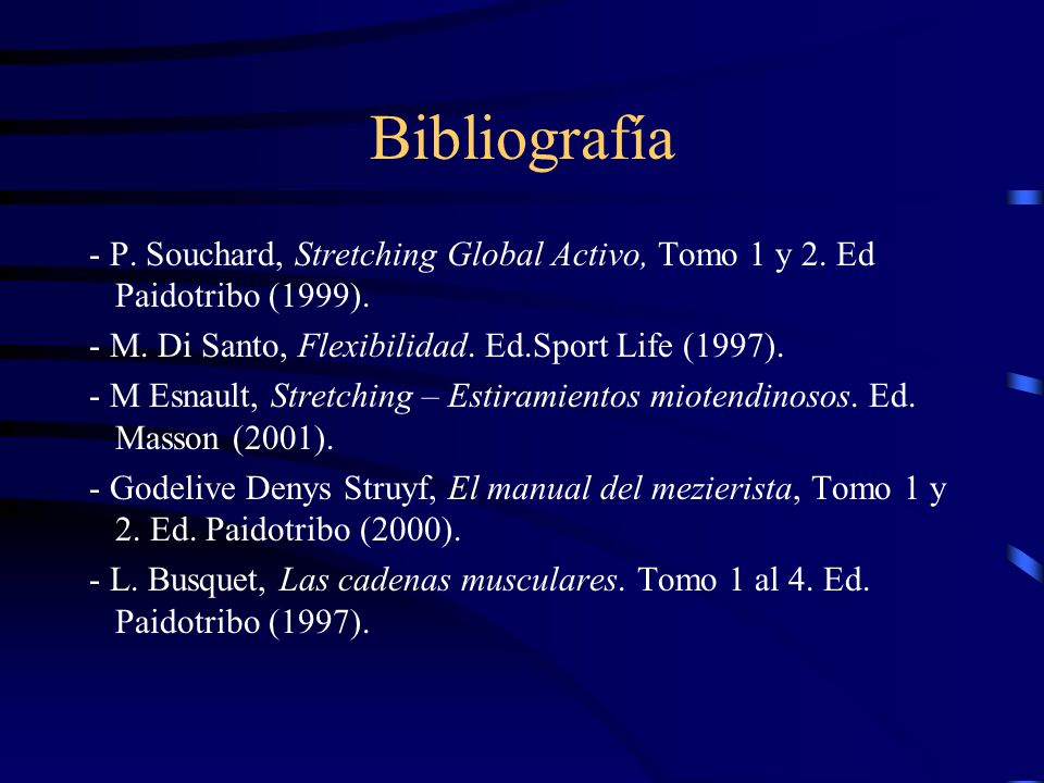 Bibliografía - P. Souchard, Stretching Global Activo, Tomo 1 y 2. Ed Paidotribo (1999). - M. Di Santo, Flexibilidad. Ed.Sport Life (1997).