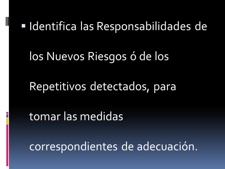 Identifica las Responsabilidades de los Nuevos Riesgos ó de los Repetitivos detectados, para tomar las medidas correspondientes de adecuación.