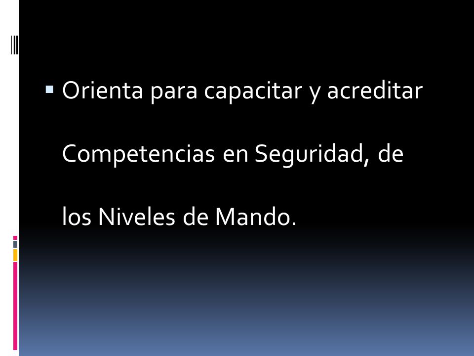 Orienta para capacitar y acreditar Competencias en Seguridad, de los Niveles de Mando.