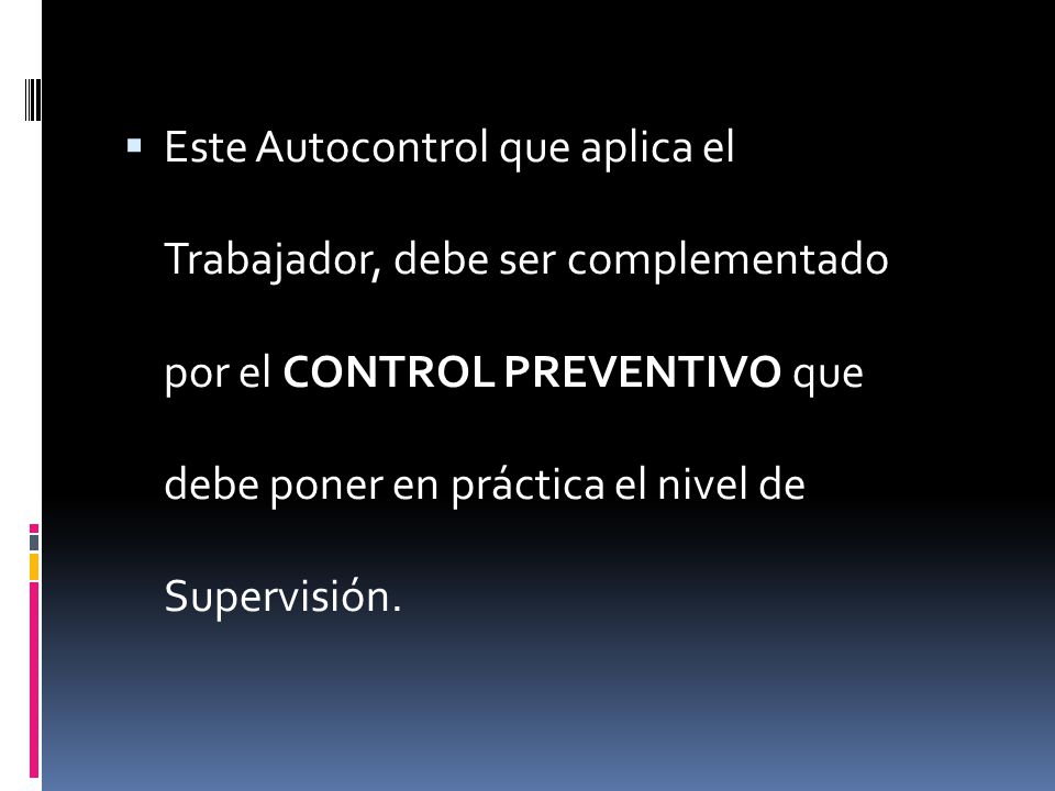Este Autocontrol que aplica el Trabajador, debe ser complementado por el CONTROL PREVENTIVO que debe poner en práctica el nivel de Supervisión.