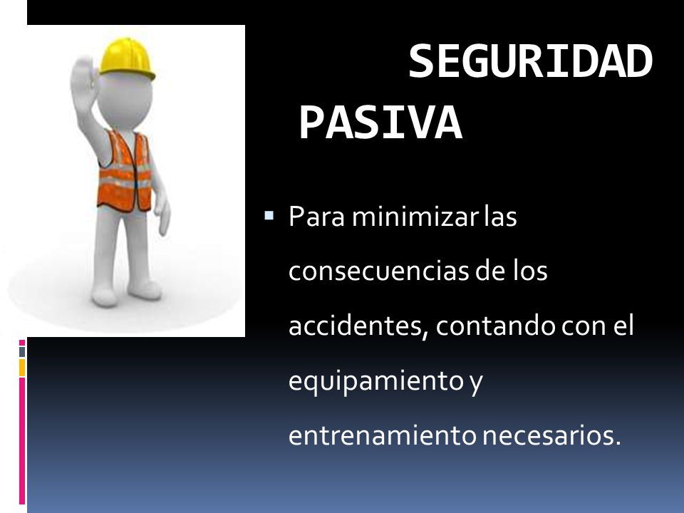 SEGURIDAD PASIVA Para minimizar las consecuencias de los accidentes, contando con el equipamiento y entrenamiento necesarios.