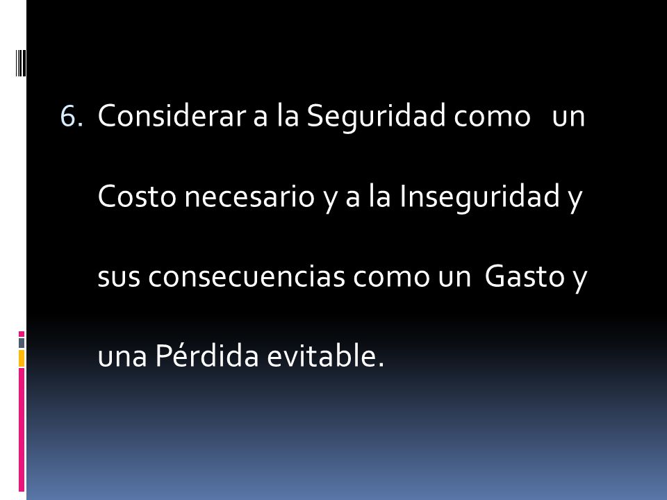 Considerar a la Seguridad como un Costo necesario y a la Inseguridad y sus consecuencias como un Gasto y una Pérdida evitable.