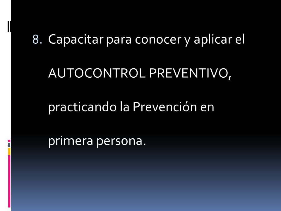 Capacitar para conocer y aplicar el AUTOCONTROL PREVENTIVO, practicando la Prevención en primera persona.