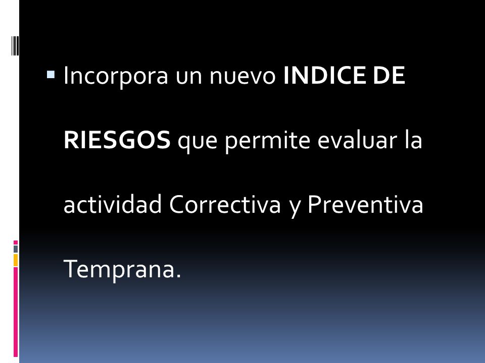 Incorpora un nuevo INDICE DE RIESGOS que permite evaluar la actividad Correctiva y Preventiva Temprana.