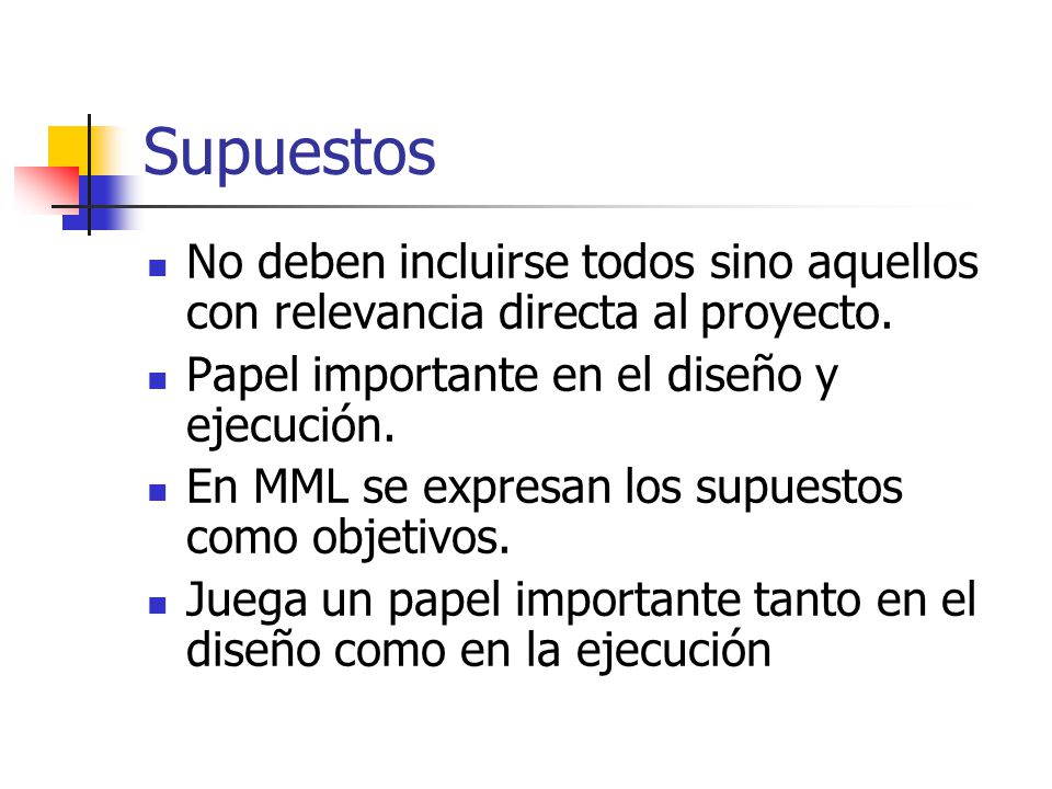 Supuestos No deben incluirse todos sino aquellos con relevancia directa al proyecto. Papel importante en el diseño y ejecución.