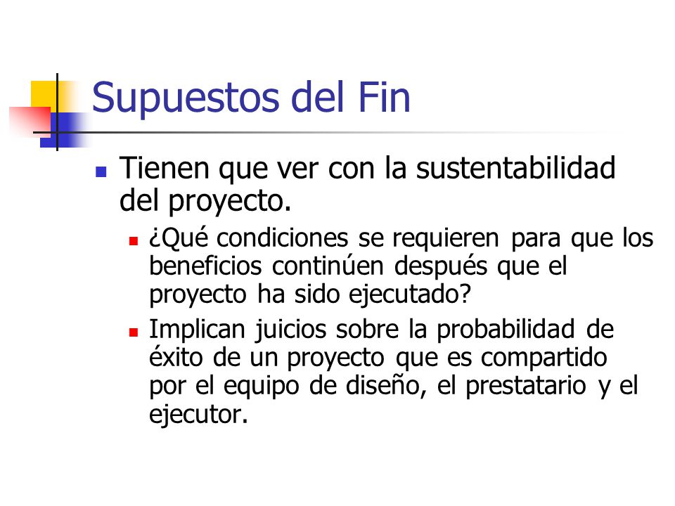 Supuestos del Fin Tienen que ver con la sustentabilidad del proyecto.