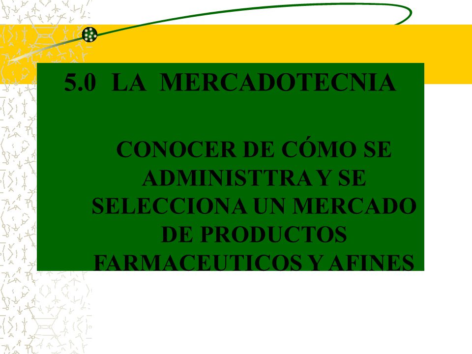 5.0 LA MERCADOTECNIA CONOCER DE CÓMO SE ADMINISTTRA Y SE SELECCIONA UN MERCADO DE PRODUCTOS FARMACEUTICOS Y AFINES.