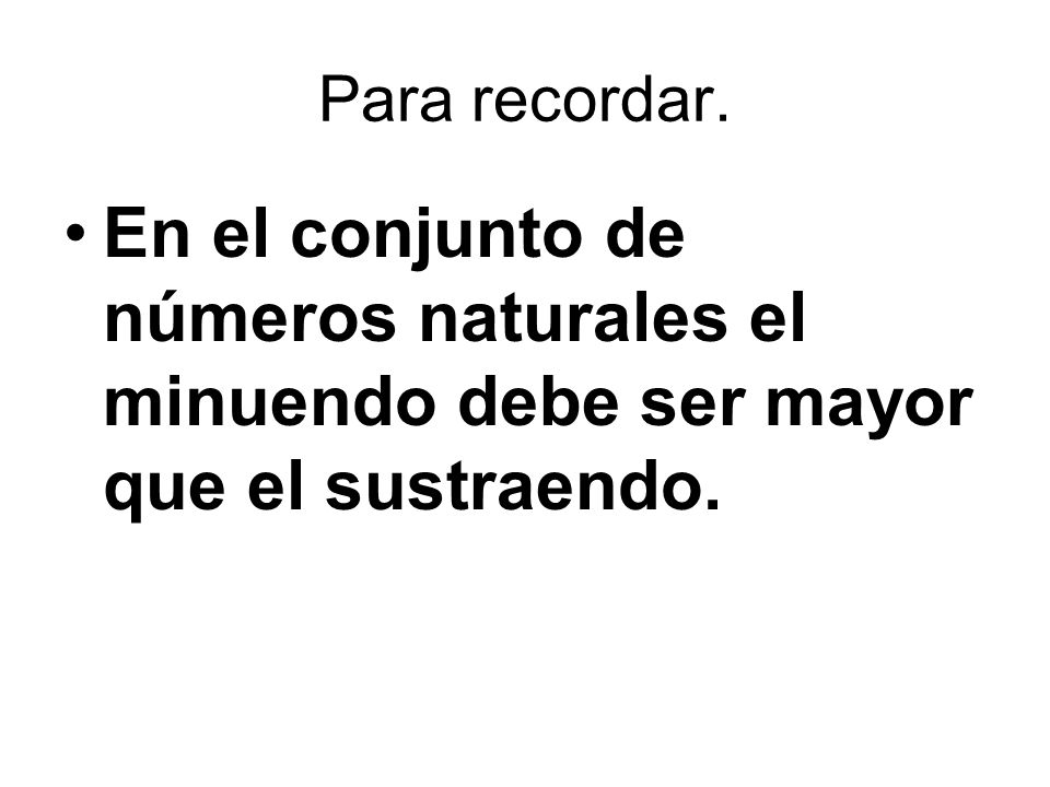 Para recordar. En el conjunto de números naturales el minuendo debe ser mayor que el sustraendo.