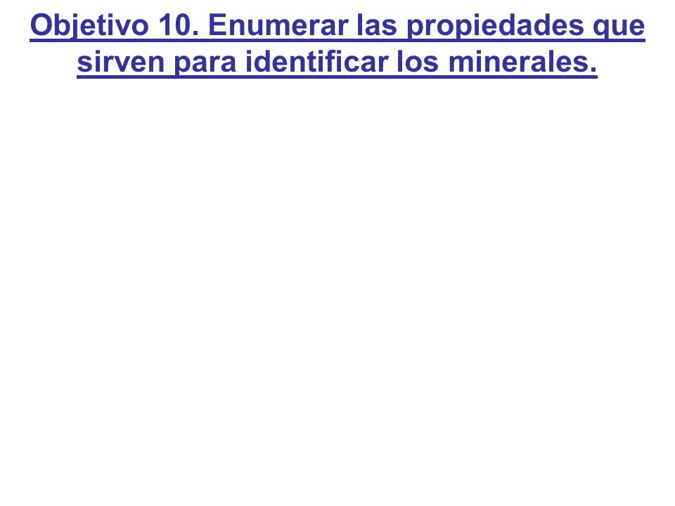 Objetivo 10. Enumerar las propiedades que sirven para identificar los minerales.