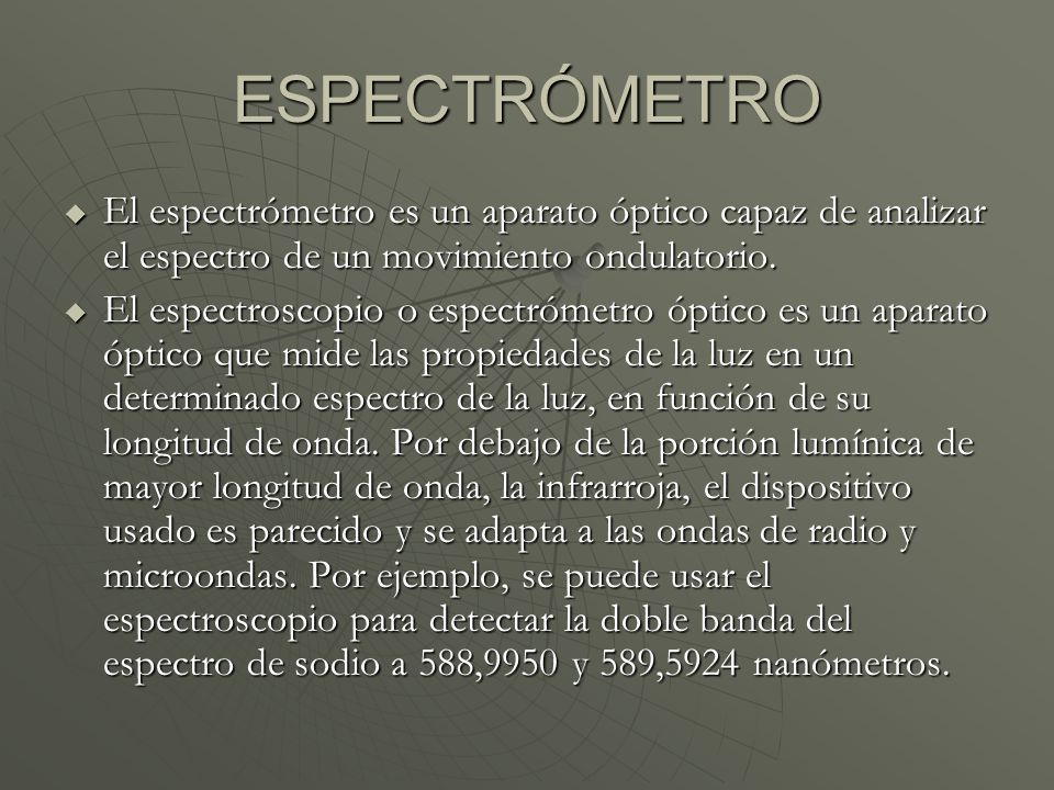 ESPECTRÓMETRO El espectrómetro es un aparato óptico capaz de analizar el espectro de un movimiento ondulatorio.