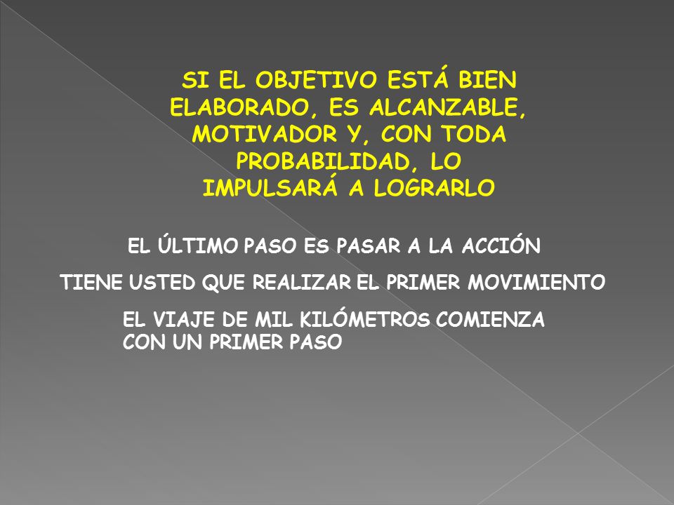 SI EL OBJETIVO ESTÁ BIEN ELABORADO, ES ALCANZABLE, MOTIVADOR Y, CON TODA PROBABILIDAD, LO IMPULSARÁ A LOGRARLO