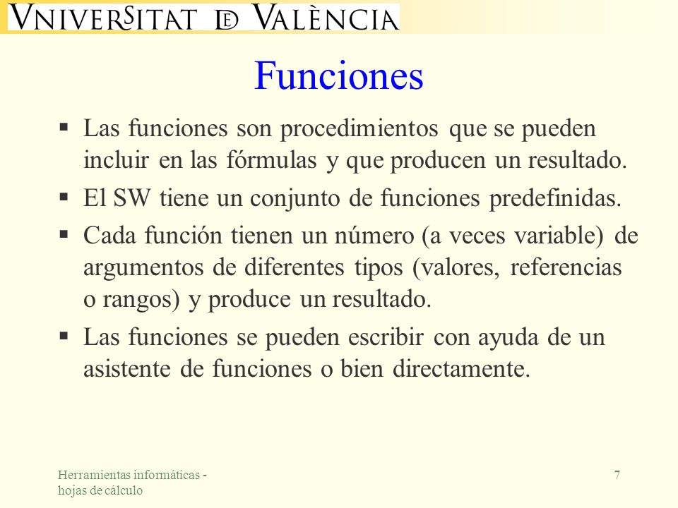 Funciones Las funciones son procedimientos que se pueden incluir en las fórmulas y que producen un resultado.