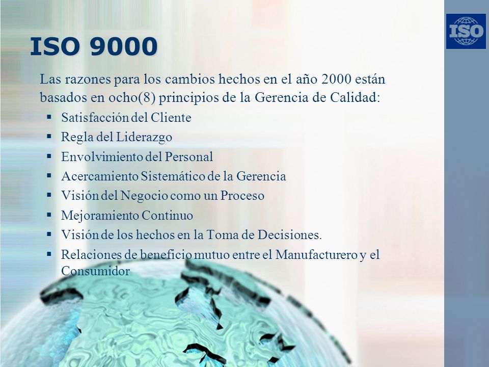 ISO 9000 Las razones para los cambios hechos en el año 2000 están basados en ocho(8) principios de la Gerencia de Calidad: