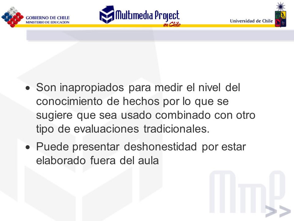 Son inapropiados para medir el nivel del conocimiento de hechos por lo que se sugiere que sea usado combinado con otro tipo de evaluaciones tradicionales.
