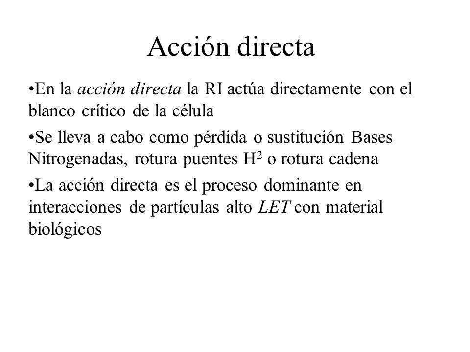 Acción directa En la acción directa la RI actúa directamente con el blanco crítico de la célula.