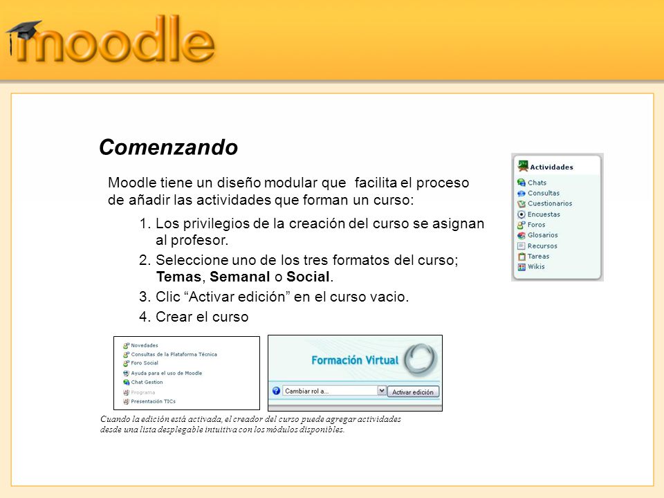 Comenzando Moodle tiene un diseño modular que facilita el proceso de añadir las actividades que forman un curso: