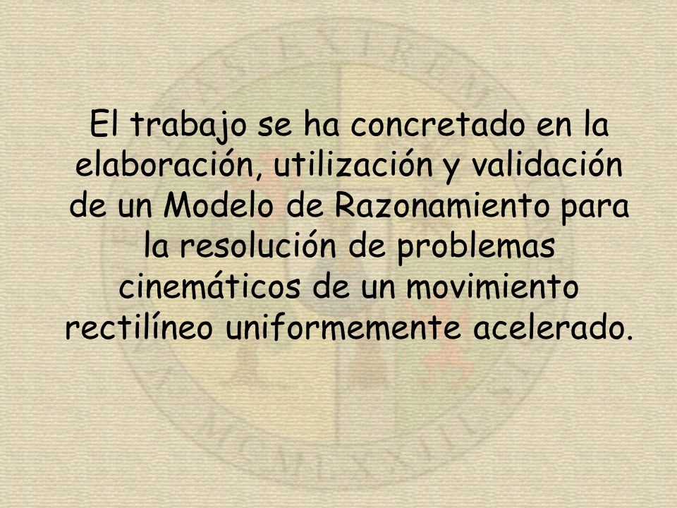 El trabajo se ha concretado en la elaboración, utilización y validación de un Modelo de Razonamiento para la resolución de problemas cinemáticos de un movimiento rectilíneo uniformemente acelerado.