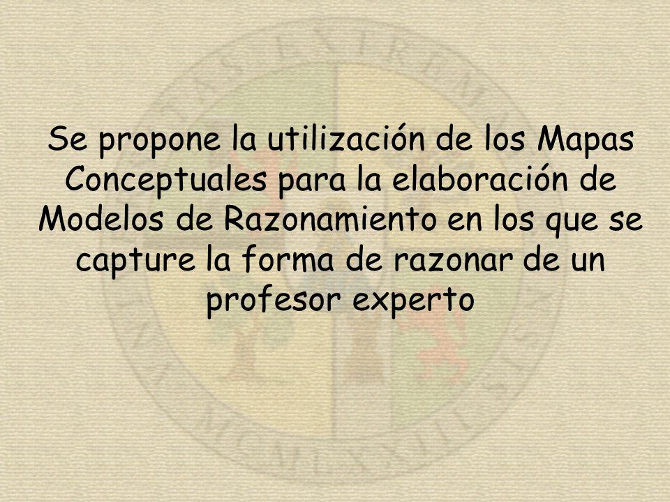 Se propone la utilización de los Mapas Conceptuales para la elaboración de Modelos de Razonamiento en los que se capture la forma de razonar de un profesor experto