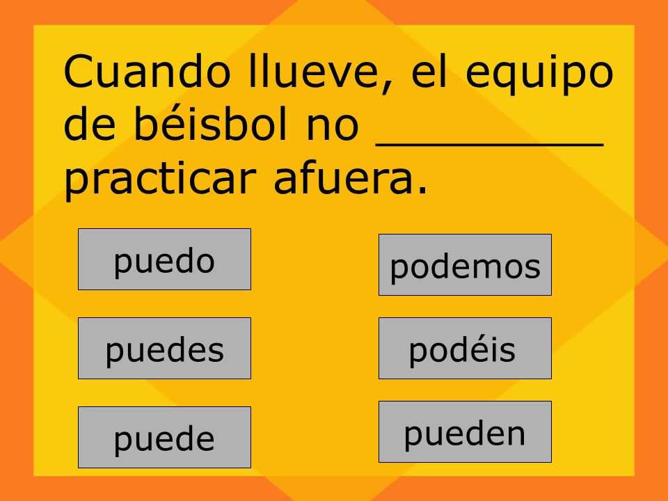 Cuando llueve, el equipo de béisbol no ________ practicar afuera.