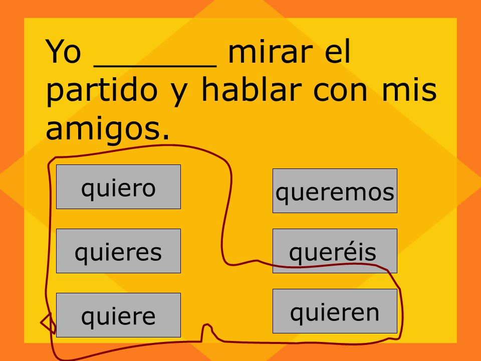 Yo ______ mirar el partido y hablar con mis amigos.