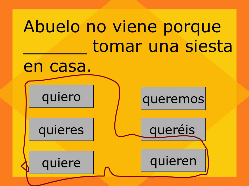 Abuelo no viene porque ______ tomar una siesta en casa.