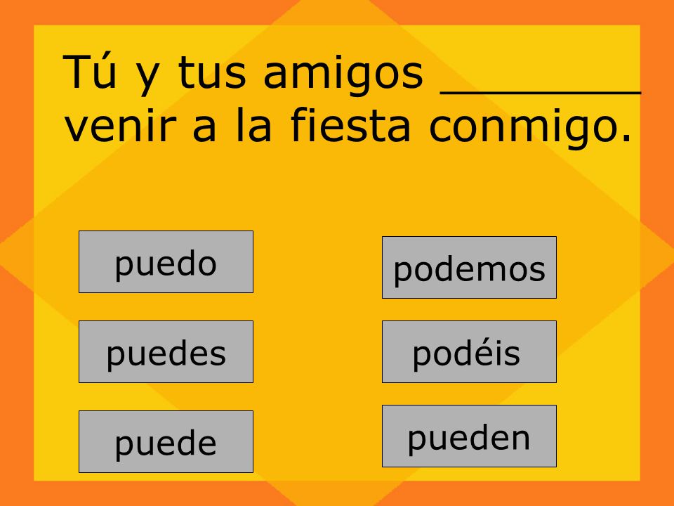 Tú y tus amigos _______ venir a la fiesta conmigo.