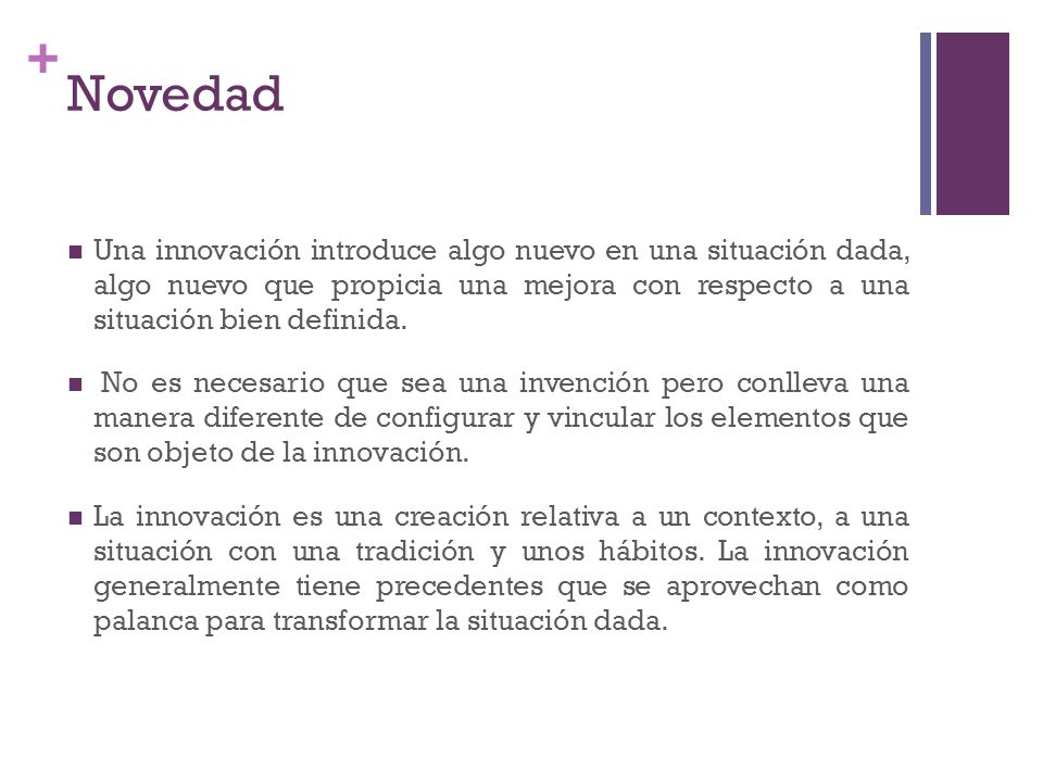 Novedad Una innovación introduce algo nuevo en una situación dada, algo nuevo que propicia una mejora con respecto a una situación bien definida.