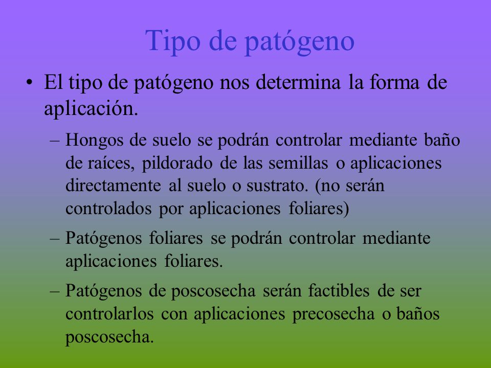 Tipo de patógeno El tipo de patógeno nos determina la forma de aplicación.