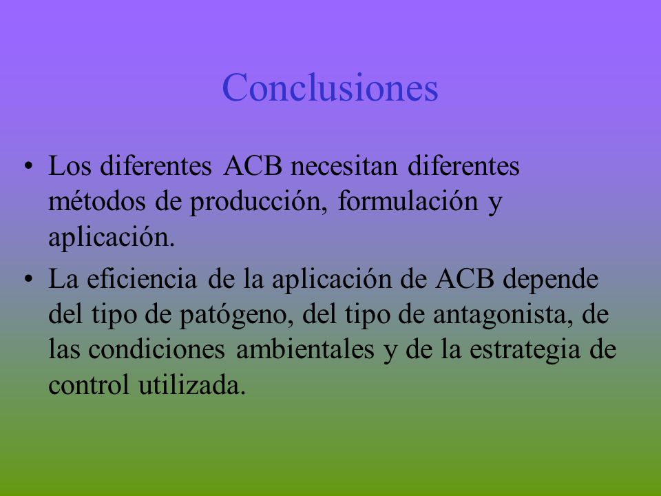Conclusiones Los diferentes ACB necesitan diferentes métodos de producción, formulación y aplicación.