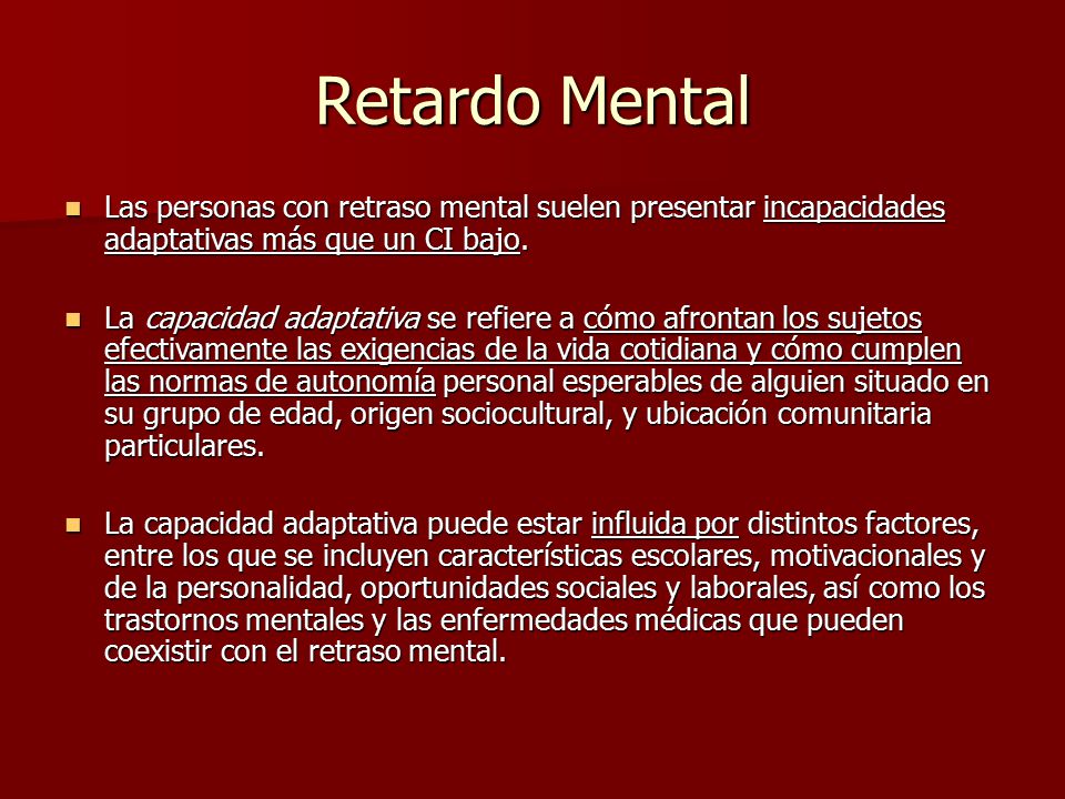 Retardo Mental Las personas con retraso mental suelen presentar incapacidades adaptativas más que un CI bajo.
