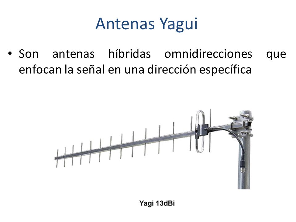 Antenas Yagui Son antenas híbridas omnidirecciones que enfocan la señal en una dirección específica