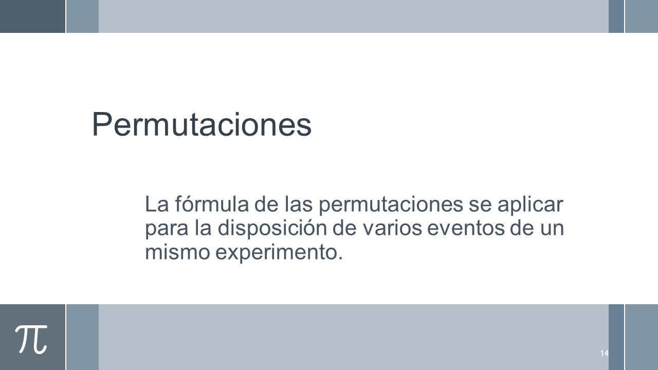Permutaciones La fórmula de las permutaciones se aplicar para la disposición de varios eventos de un mismo experimento.