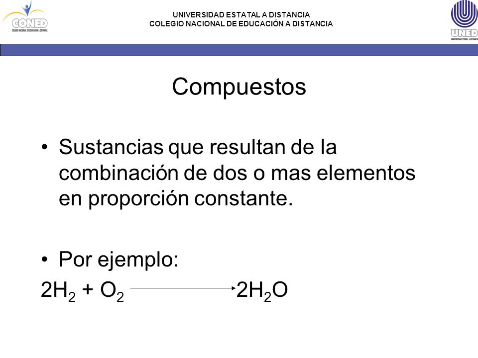Compuestos Sustancias que resultan de la combinación de dos o mas elementos en proporción constante.