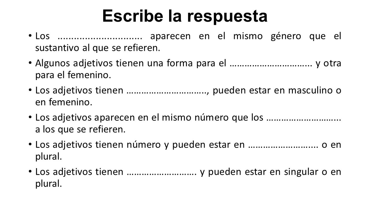 Escribe la respuesta Los aparecen en el mismo género que el sustantivo al que se refieren.