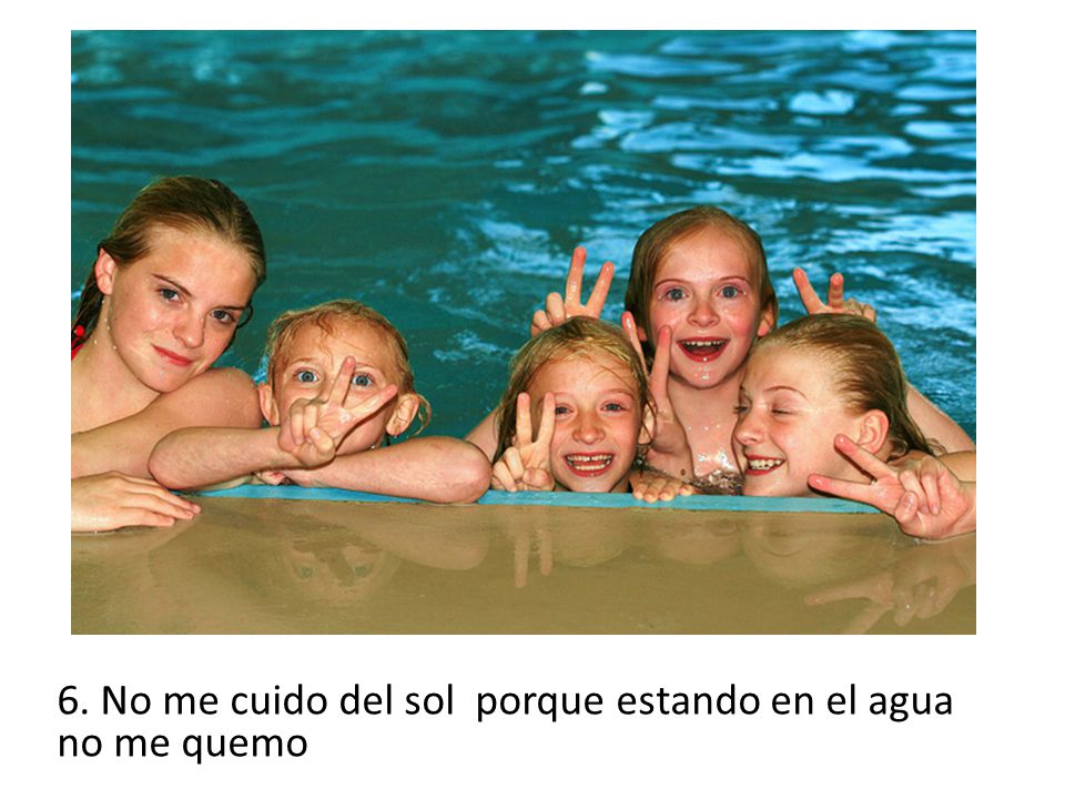 6. No me cuido del sol porque estando en el agua no me quemo
