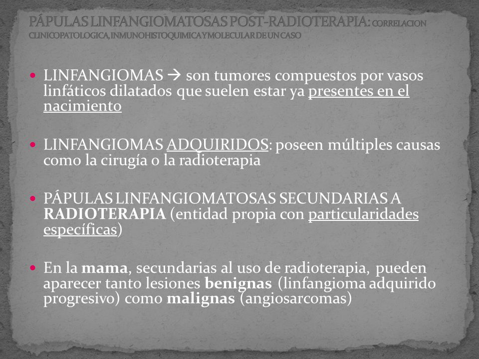 PÁPULAS LINFANGIOMATOSAS POST-RADIOTERAPIA: CORRELACION CLINICOPATOLOGICA, INMUNOHISTOQUIMICA Y MOLECULAR DE UN CASO