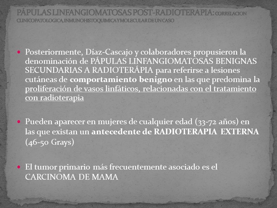 PÁPULAS LINFANGIOMATOSAS POST-RADIOTERAPIA: CORRELACION CLINICOPATOLOGICA, INMUNOHISTOQUIMICA Y MOLECULAR DE UN CASO