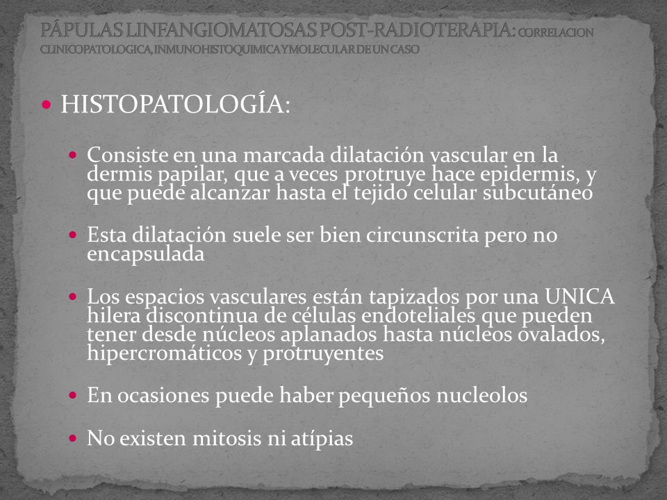 PÁPULAS LINFANGIOMATOSAS POST-RADIOTERAPIA: CORRELACION CLINICOPATOLOGICA, INMUNOHISTOQUIMICA Y MOLECULAR DE UN CASO