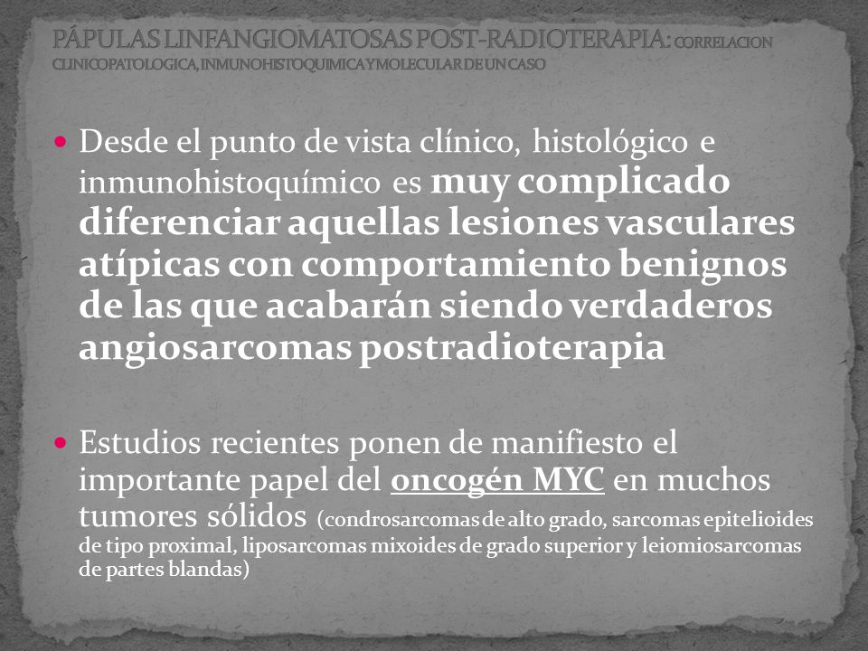 PÁPULAS LINFANGIOMATOSAS POST-RADIOTERAPIA: CORRELACION CLINICOPATOLOGICA, INMUNOHISTOQUIMICA Y MOLECULAR DE UN CASO