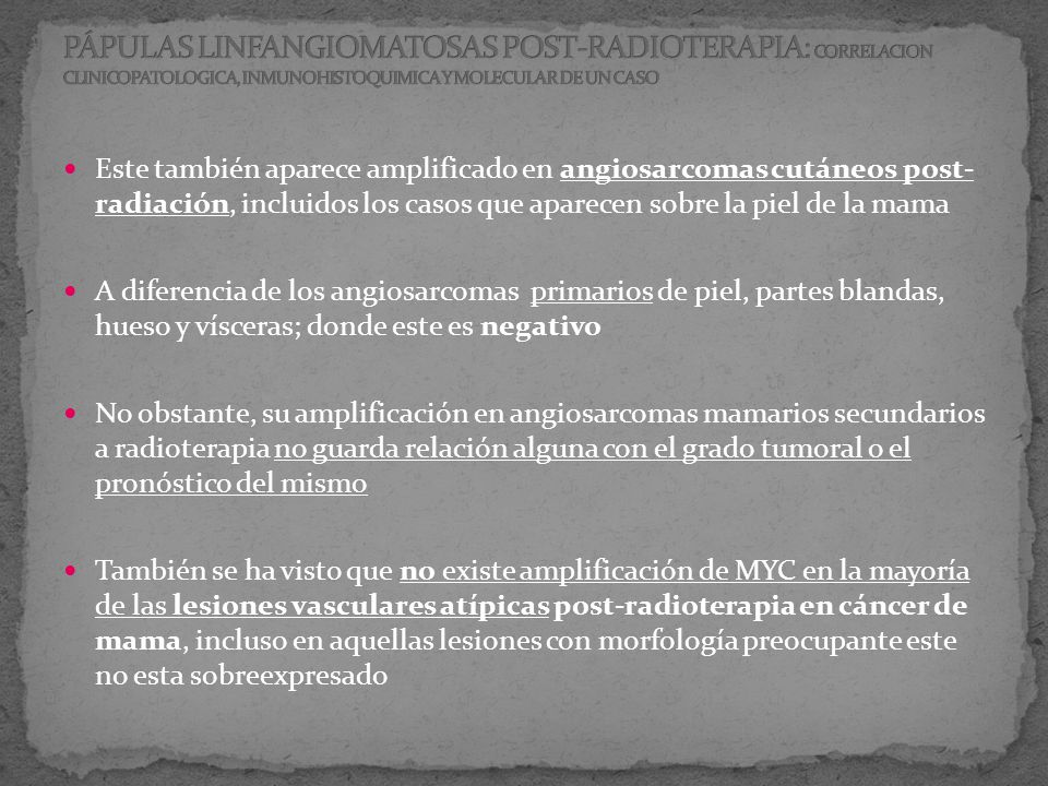 PÁPULAS LINFANGIOMATOSAS POST-RADIOTERAPIA: CORRELACION CLINICOPATOLOGICA, INMUNOHISTOQUIMICA Y MOLECULAR DE UN CASO