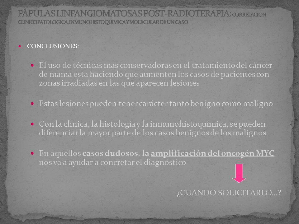 PÁPULAS LINFANGIOMATOSAS POST-RADIOTERAPIA: CORRELACION CLINICOPATOLOGICA, INMUNOHISTOQUIMICA Y MOLECULAR DE UN CASO