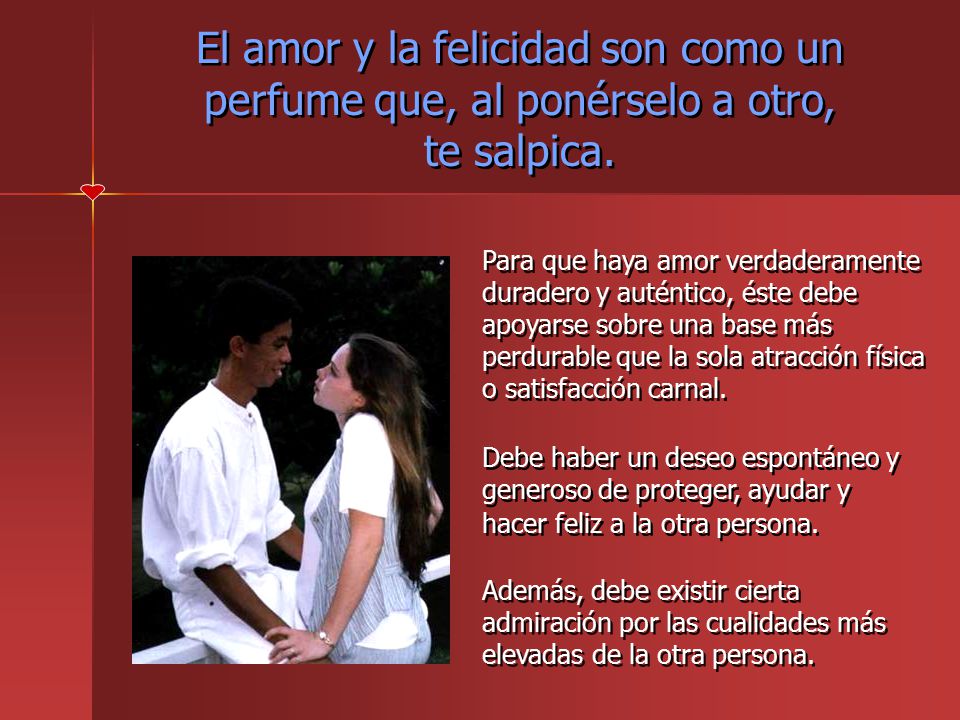 El amor y la felicidad son como un perfume que, al ponérselo a otro, te salpica.