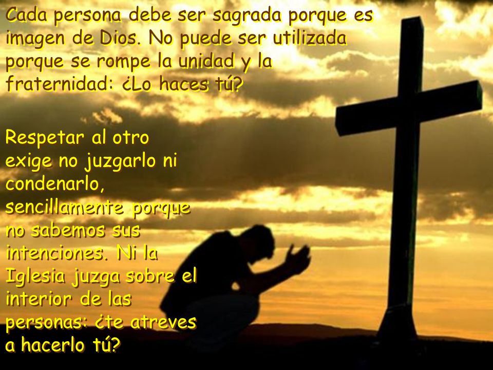 Cada persona debe ser sagrada porque es imagen de Dios
