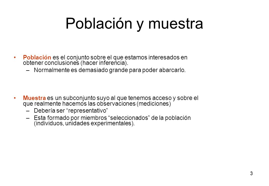 Población y muestra Población es el conjunto sobre el que estamos interesados en obtener conclusiones (hacer inferencia).