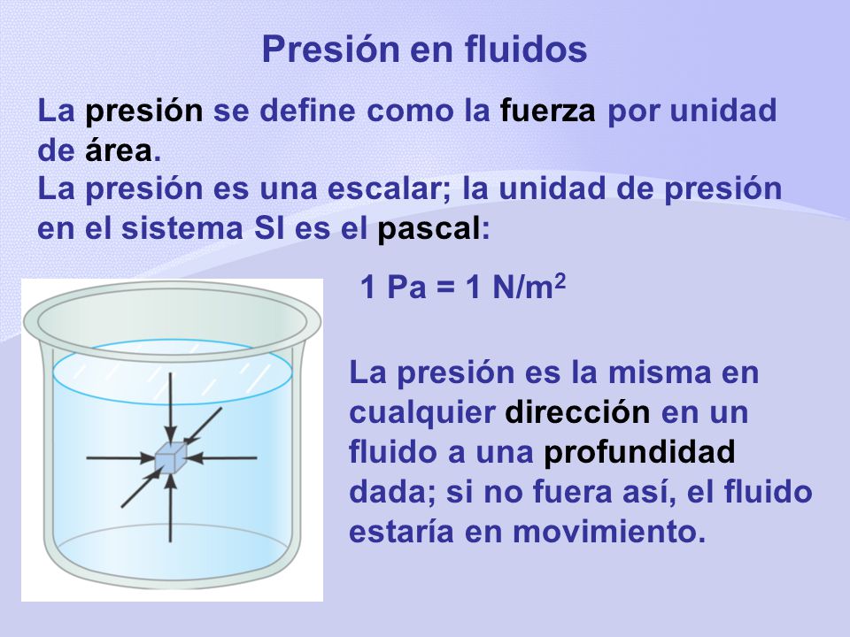 Presión en fluidos La presión se define como la fuerza por unidad de área.